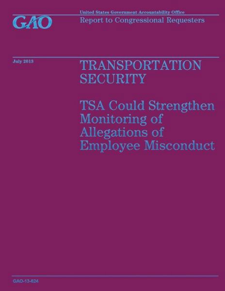 Cover for Government Accountability Office · Transportation Security: Tsa Could Strengthen Monitoring of Allegations of Employee Misconduct (Paperback Bog) (2014)