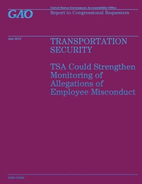 Transportation Security: Tsa Could Strengthen Monitoring of Allegations of Employee Misconduct - Government Accountability Office - Libros - Createspace - 9781503215399 - 31 de diciembre de 2014