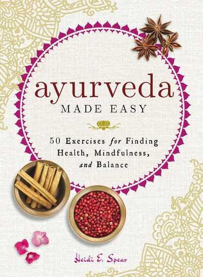 Cover for Heidi E Spear · Ayurveda Made Easy: 50 Exercises for Finding Health, Mindfulness, and Balance - Made Easy (Hardcover Book) (2017)