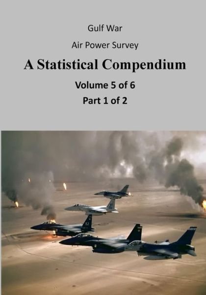 Gulf War Air Power Survey a Statistical Compendium (Volume 5 of 6 Part 1 of 2) - Office of Air Force History - Livros - Createspace - 9781508562399 - 21 de fevereiro de 2015