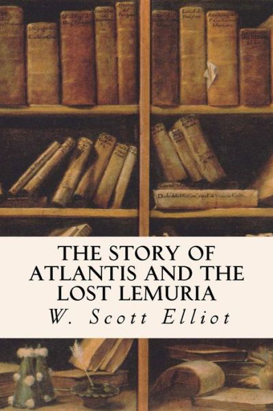 Cover for W Scott Elliot · The Story of Atlantis and the Lost Lemuria (Taschenbuch) (2015)