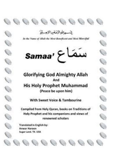 Cover for Anwar Haroon · SAMAA' Glorifying God Almighty Allah And His Holy Prophet Muhammad (Peace be upon him) With Sweet Voice &amp; Tambourine (Hardcover bog) (2015)
