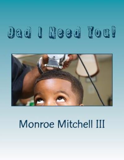 Cover for Monroe Mitchell III · Dad I Need You! (Paperback Book) (2015)