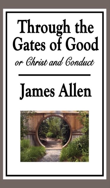 Through the Gates of Good, or Christ and Conduct - James Allen - Livres - Wilder Publications - 9781515434399 - 3 avril 2018