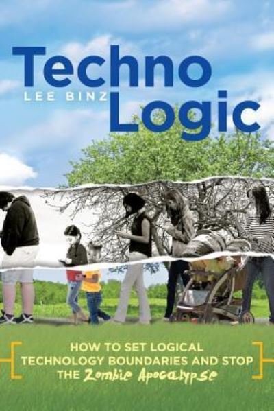 Cover for Lee Binz · TechnoLogic: How to Set Logical Technology Boundaries and Stop the Zombie Apocalypse (Paperback Bog) (2016)