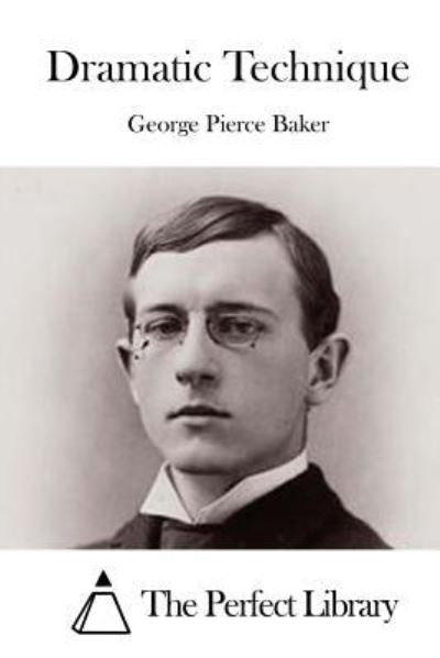 Dramatic Technique - George Pierce Baker - Książki - Createspace Independent Publishing Platf - 9781519494399 - 23 listopada 2015