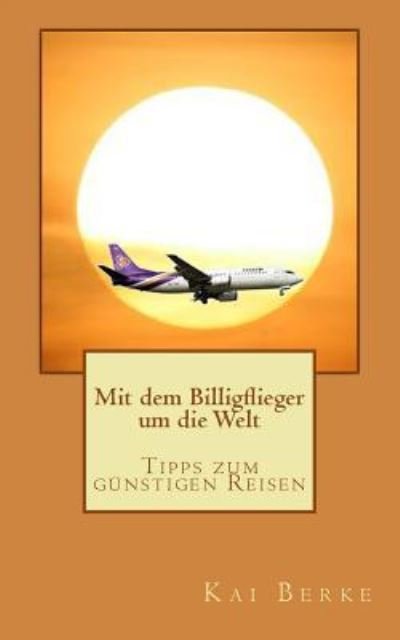 Cover for Kai Berke · Mit Dem Billigflieger Um Die Welt (Pocketbok) (2016)