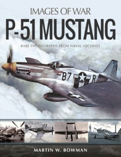 P-51 Mustang - Images of War - Martin Bowman - Livros - Pen & Sword Books Ltd - 9781526746399 - 28 de janeiro de 2022