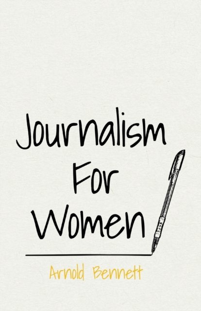 Cover for Arnold Bennett · Journalism For Women (Pocketbok) (2019)