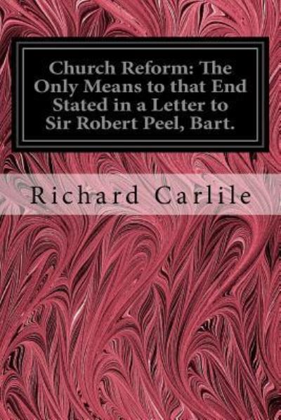 Church Reform - Richard Carlile - Bücher - Createspace Independent Publishing Platf - 9781535049399 - 2. Juli 2016