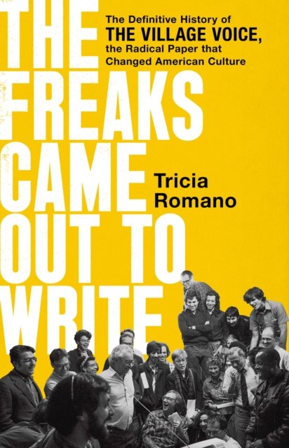 Cover for The Freaks Came Out to Write : The Definitive History of the Village Voice, the Radical Paper That Changed American Culture (Hardcover Book) (2024)