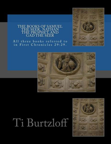 The Books of Samuel the Seer, and Nathan the Prophet, and Gad the Seer : All three books referred to in First Chronicles 29 : 29 - Ti Burtzloff - Bøger - Createspace Independent Publishing Platf - 9781544821399 - 31. marts 2018