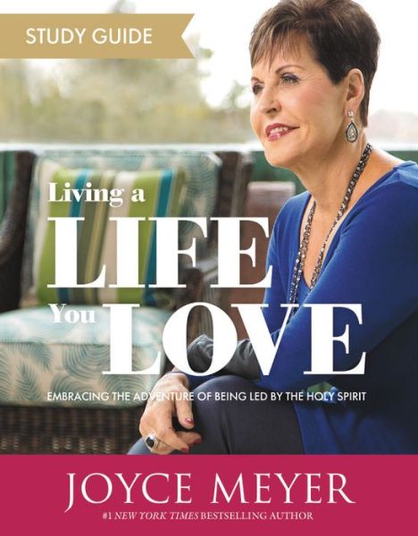 Living a Life You Love Study Guide: Embracing the Adventure of Being Led by the Holy Spirit - Joyce Meyer - Books - Time Warner Trade Publishing - 9781546012399 - April 26, 2018