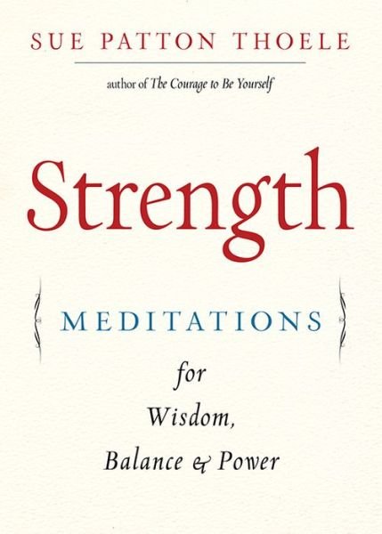 Cover for Thoele, Sue Patton (Sue Patton Thoele) · Strength: Meditations for Wisdom, Balance &amp; Power (Paperback Book) (2019)