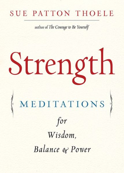 Cover for Thoele, Sue Patton (Sue Patton Thoele) · Strength: Meditations for Wisdom, Balance &amp; Power (Paperback Book) (2019)