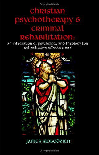 Cover for James Slobodzien · Christian Psychotherapy &amp; Criminal Rehabilitation: an Integration of Psychology and Theology for Rehabilitative Effectiveness (Pocketbok) (2004)