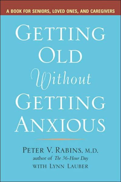 Cover for Peter V. Rabins · Getting Older without Getting Anxious: A Book for Seniors Loved Ones and Caregivers (Paperback Book) (2006)