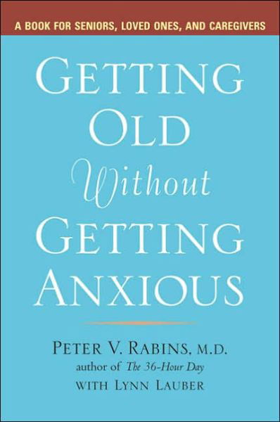 Cover for Peter V. Rabins · Getting Older without Getting Anxious: A Book for Seniors Loved Ones and Caregivers (Taschenbuch) (2006)