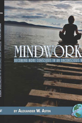 Cover for Alexander W. Astin · Mindworks: Becoming More Conscious in an Unconscious World (Hardcover Book) (2007)