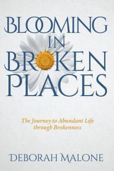 Cover for Deborah Malone · Blooming in Broken Places: The Journey to Abundant Life Through Brokenness (Paperback Book) (2017)