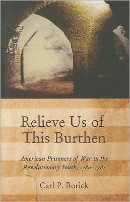 Cover for Carl P. Borick · Relieve Us of This Burthen: American Prisoners of War in the Revolutionary South, 1780-1782 (Hardcover Book) (2012)