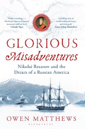 Cover for Owen Matthews · Glorious Misadventures: Nikolai Rezanov and the Dream of a Russian America (Hardcover Book) (2013)
