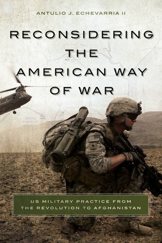 Cover for Echevarria, Antulio J., II · Reconsidering the American Way of War: US Military Practice from the Revolution to Afghanistan (Hardcover Book) (2014)