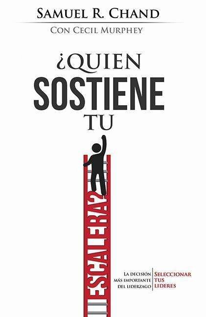 Cover for Samuel R Chand · Quien Sostiene Tu Escalera?: La Decision Mas Importante Del Liderazgo: Seleccionar Tus Lideres = Who's Holding Your Ladder? (Paperback Book) (2015)