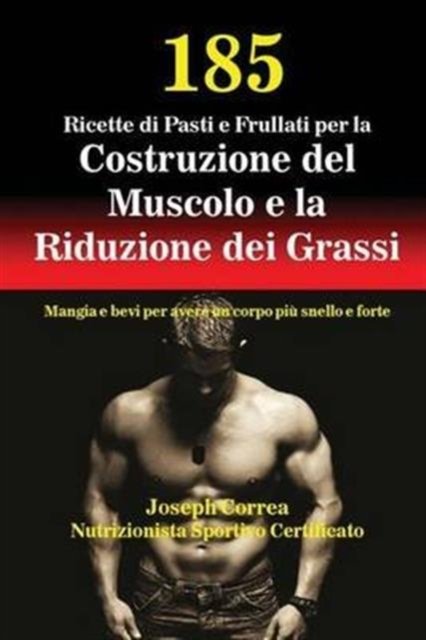 Cover for Joseph Correa · 185 Ricette di Pasti e Frullati per la Costruzione del Muscolo e la Riduzione dei Grassi (Pocketbok) (2016)