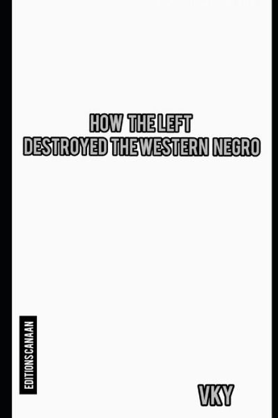 How The Left Destroyed The Western Negro - Vk Y - Boeken - Editions Canaan - 9781637527399 - 16 januari 2021