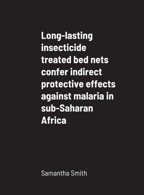 Cover for Samantha Smith · Long-lasting insecticide treated bed nets confer indirect protective effects against malaria in sub-Saharan Africa (Hardcover Book) (2020)