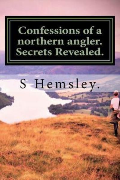 Cover for J Hemsley · Confessions of a northern angler. Secrets Revealed. (Paperback Book) (2018)