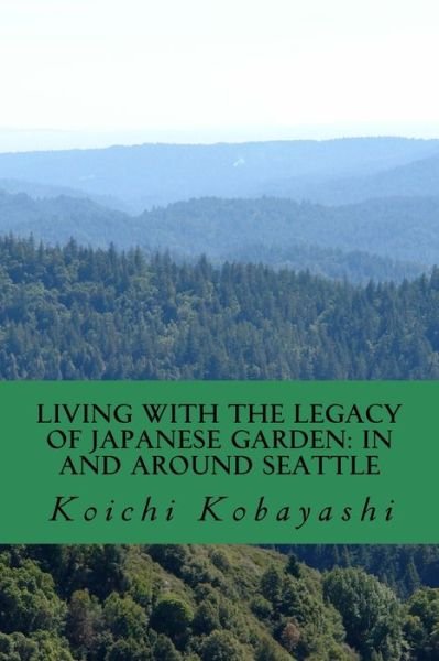 Cover for Koichi Kobayashi · Living with the Legacy of Japanese Garden (Taschenbuch) (2018)
