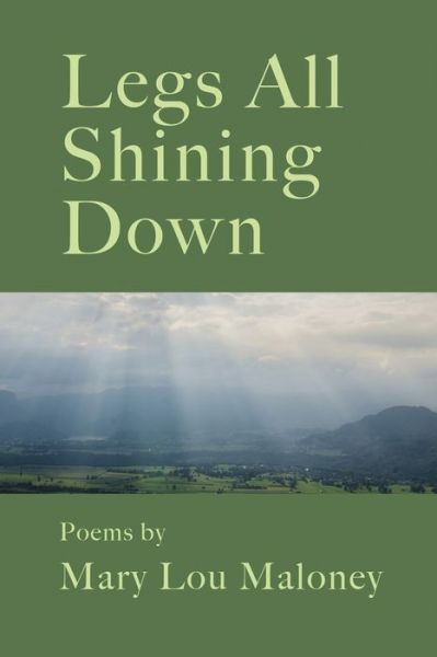 Legs All Shining Down - Mary Lou Maloney - Books - Lily Poetry Review - 9781733768399 - March 17, 2020