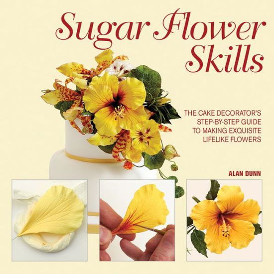 Sugar Flower Skills: the Cake Decorator's Step-by-step Guide to Making Exquisite Lifelike Flowers - Alan Dunn - Książki - Firefly Books - 9781770851399 - 11 lipca 2013