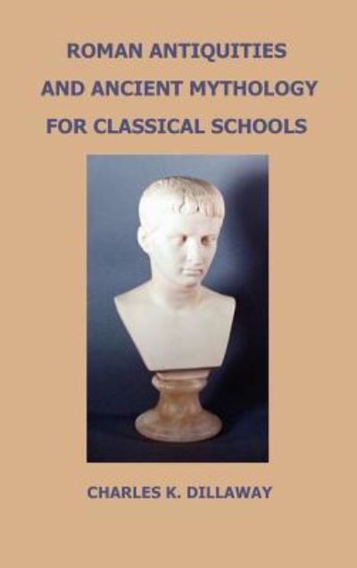 Cover for Charles K Dillaway · Roman Antiquities and Ancient Mythology; for Classical Schools (Hardcover Book) (2011)