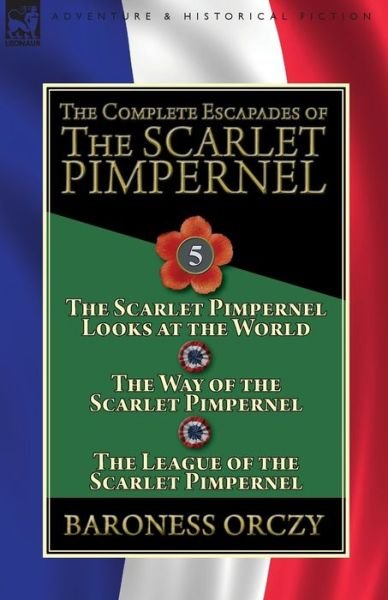 Cover for Baroness Orczy · The Complete Escapades of the Scarlet Pimpernel: Volume 5-The Scarlet Pimpernel Looks at the World, The Way of the Scarlet Pimpernel &amp; The League of the Scarlet Pimpernel (Paperback Book) (2019)