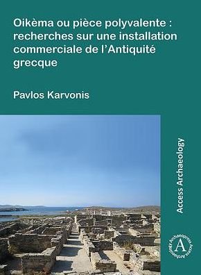 Oikema ou piece polyvalente: recherches sur une installation commerciale de l'Antiquite grecque - Pavlos Karvonis - Kirjat - Archaeopress - 9781784919399 - keskiviikko 31. lokakuuta 2018
