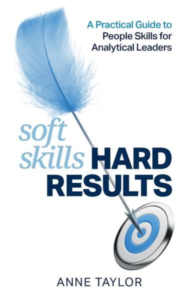 Soft Skills Hard Results: A Practical Guide to People Skills for Analytical Leaders - Anne Taylor - Książki - Practical Inspiration Publishing - 9781788601399 - 23 stycznia 2020