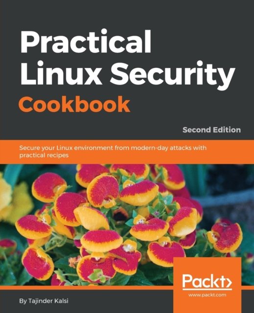 Cover for Tajinder Kalsi · Practical Linux Security Cookbook: Secure your Linux environment from modern-day attacks with practical recipes, 2nd Edition (Paperback Book) [2 Revised edition] (2018)