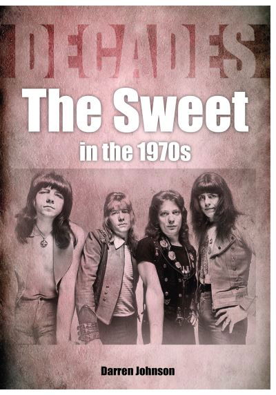 The Sweet In The 1970s - Decades - Darren Johnson - Bücher - Sonicbond Publishing - 9781789521399 - 29. Juli 2021