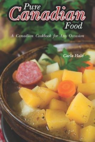 Pure Canadian Food - Carla Hale - Książki - Independently Published - 9781795036399 - 24 stycznia 2019