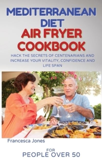 Cover for Francesca Jones · Mediterranean Diet Air Fryer Cookbook for People Over 50 (Hardcover Book) (2021)