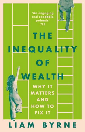 Liam Byrne · The Inequality of Wealth: Why it Matters and How to Fix it (Paperback Book) (2024)