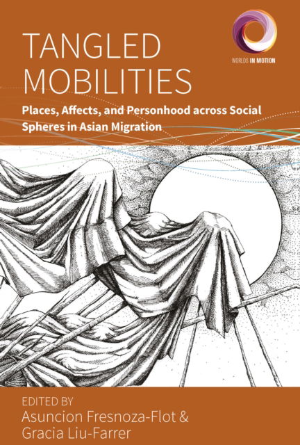 Cover for Tangled Mobilities: Places, Affects, and Personhood across Social Spheres in Asian Migration - Worlds in Motion (Paperback Book) (2024)