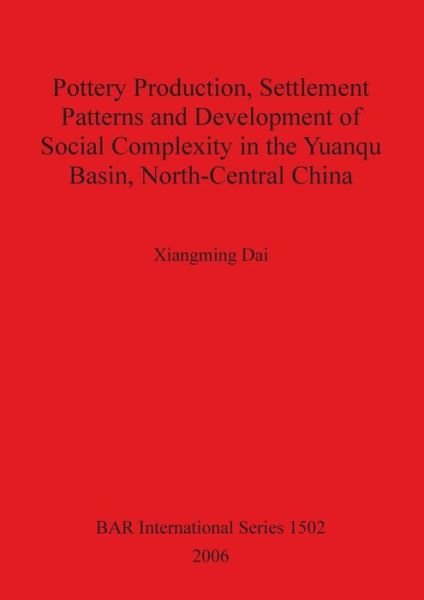 Pottery Production, Settlement Patterns and Development of Social Compexity in the Yuanqu Basin, North-central China (Bar International Series) - Xiangming Dai - Böcker - British Archaeological Reports - 9781841719399 - 15 maj 2006