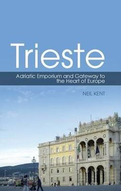 Cover for Neil Kent · Trieste: Adriatic Emporium and Gateway to the Heart of Europe (Hardcover Book) [UK edition] (2011)