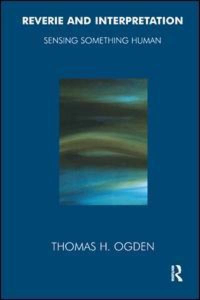 Reverie and Interpretation: Sensing Something Human - Thomas Ogden - Książki - Taylor & Francis Ltd - 9781855752399 - 31 grudnia 1999