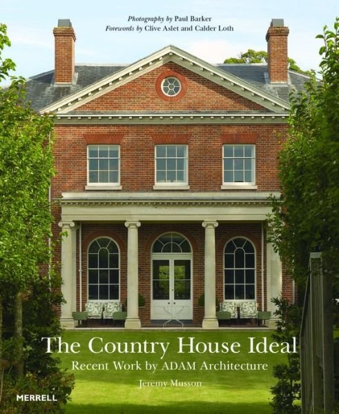 Country House Ideal: Revent Work by ADAM Architecture - Clive Aslet - Books - Merrell Publishers Ltd - 9781858946399 - September 24, 2015