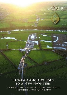 Cover for Fraser Brown · From an Ancient Eden to a New Frontier: An Archaeological Journey along the Carlisle Northern Development Route (Paperback Book) (2024)